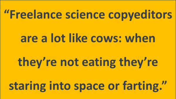 “Freelance copyeditors are a lot like cows: when they’re not grazing they’re staring into space or farting.”